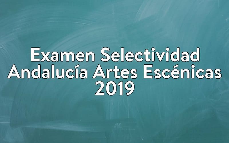 Examen Selectividad Andalucía Artes Escénicas 2019