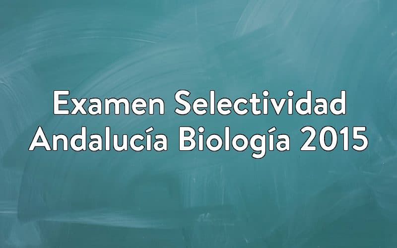 Examen Selectividad Andalucía Biología 2015