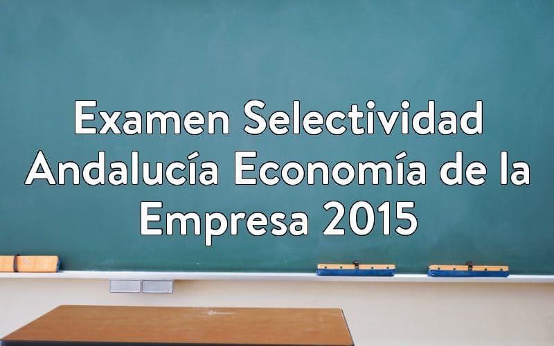 Examen Selectividad Andalucía Economía de la Empresa 2015