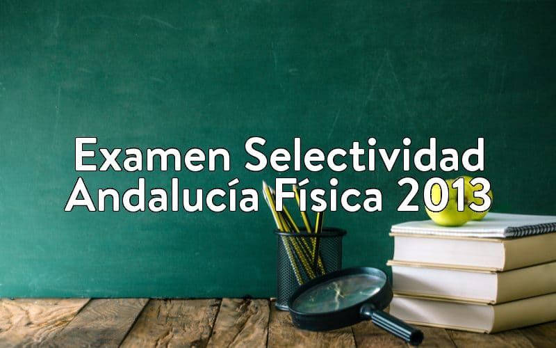 Examen Selectividad Andalucía Física 2013