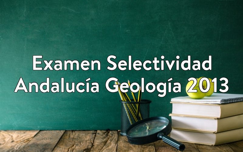 Examen Selectividad Andalucía Geología 2013