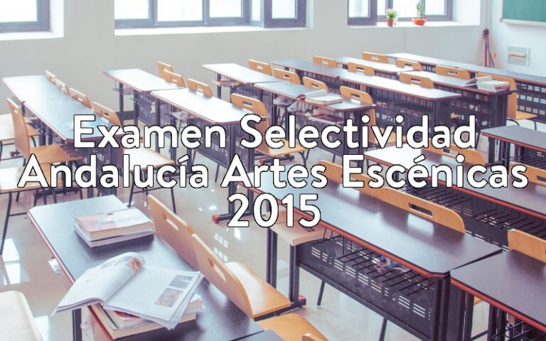 Examen Selectividad Andalucía Artes Escénicas 2015