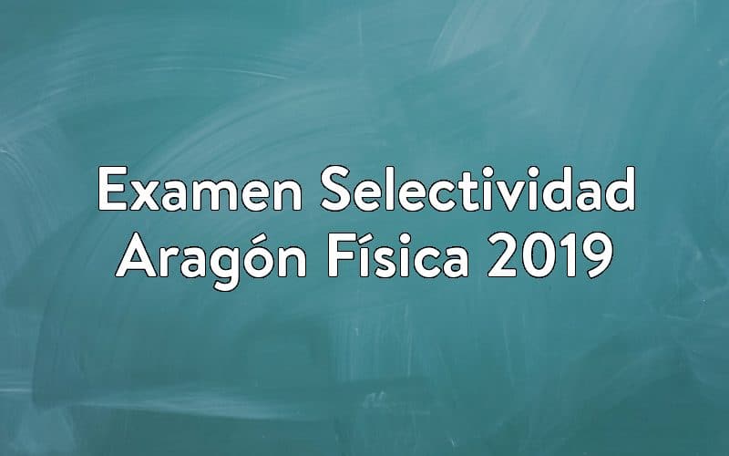 Examen Selectividad Aragón Física 2019