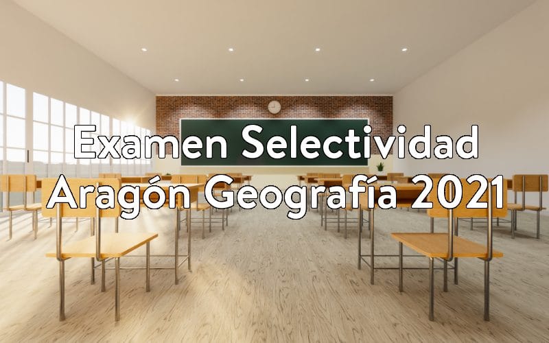 Examen Selectividad Aragón Geografía 2021