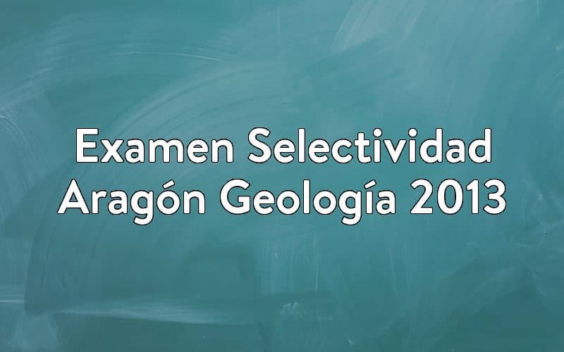 Examen Selectividad Aragón Geología 2013
