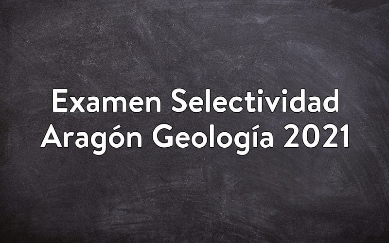 Examen Selectividad Aragón Geología 2021