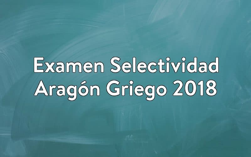 Examen Selectividad Aragón Griego 2018