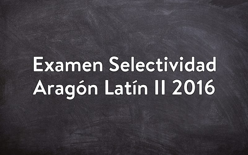 Examen Selectividad Aragón Latín II 2016
