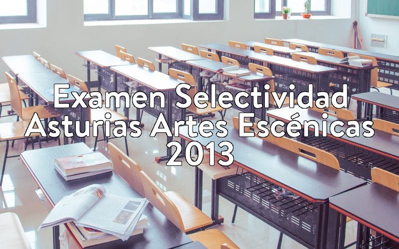 Examen Selectividad Asturias Artes Escénicas 2013