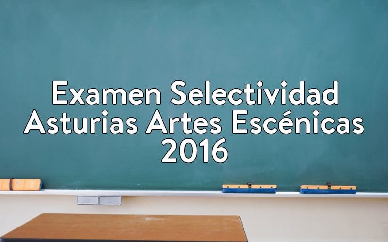 Examen Selectividad Asturias Artes Escénicas 2016