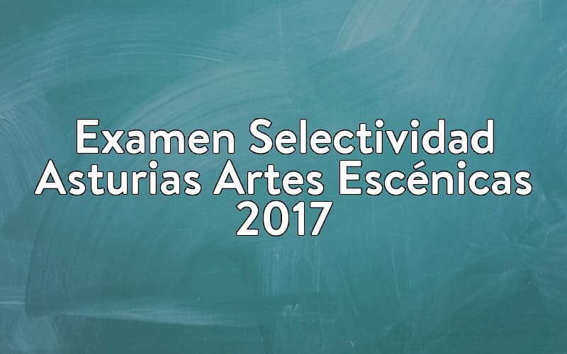 Examen Selectividad Asturias Artes Escénicas 2017