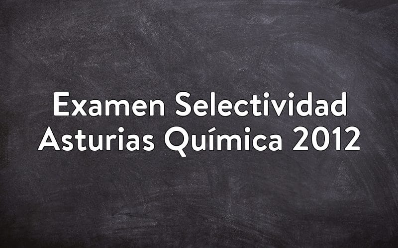 Examen Selectividad Asturias Química 2012