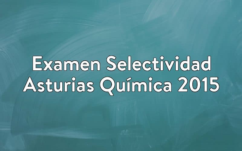 Examen Selectividad Asturias Química 2015