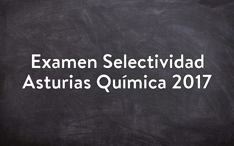 Examen Selectividad Asturias Química 2017