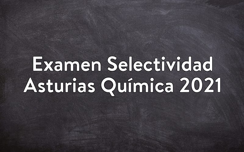 Examen Selectividad Asturias Química 2021