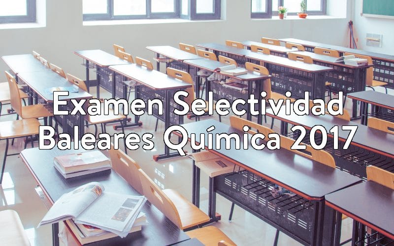 Examen Selectividad Baleares Química 2017