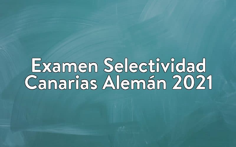 Examen Selectividad Canarias Alemán 2021