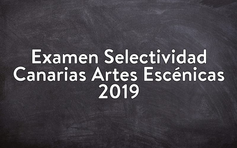 Examen Selectividad Canarias Artes Escénicas 2019