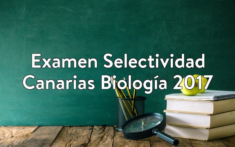 Examen Selectividad Canarias Biología 2017