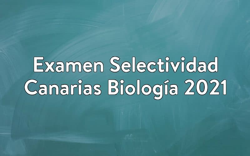 Examen Selectividad Canarias Biología 2021