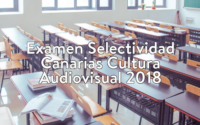 Examen Selectividad Canarias Cultura Audiovisual 2018