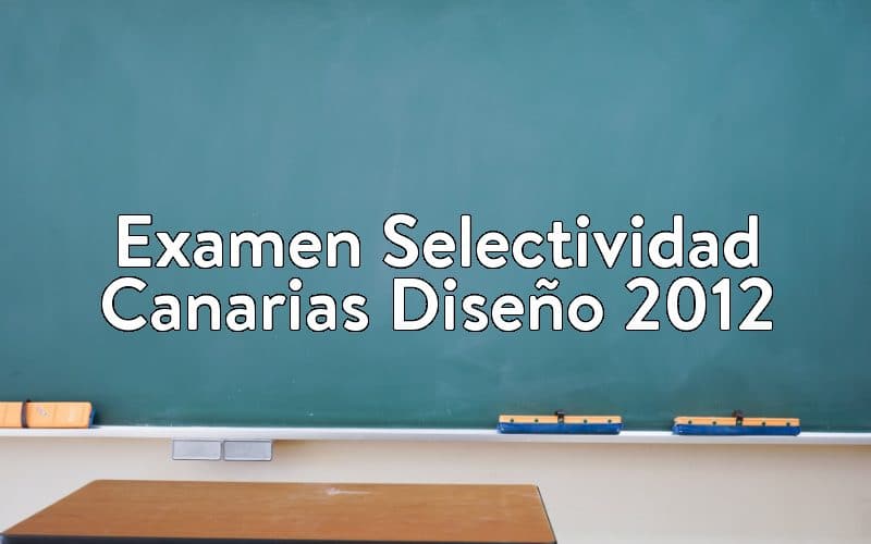 Examen Selectividad Canarias Diseño 2012