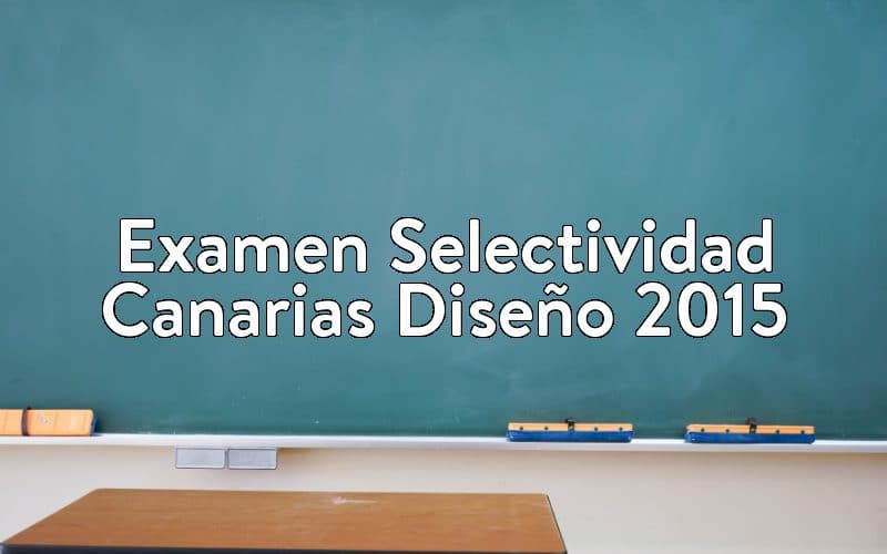 Examen Selectividad Canarias Diseño 2015