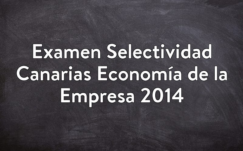 Examen Selectividad Canarias Economía de la Empresa 2014