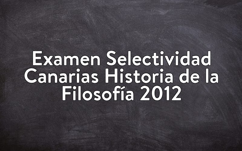 Examen Selectividad Canarias Historia de la Filosofía 2012