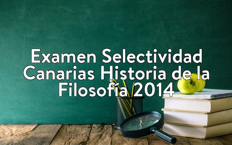 Examen Selectividad Canarias Historia de la Filosofía 2014