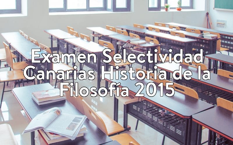 Examen Selectividad Canarias Historia de la Filosofía 2015