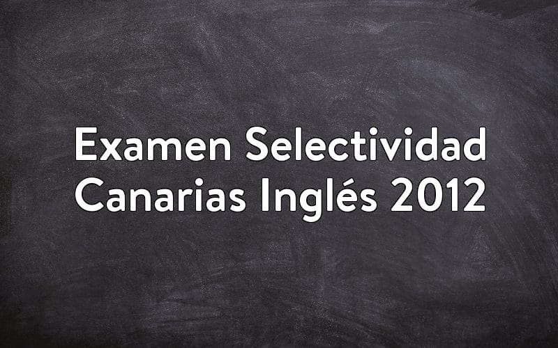 Examen Selectividad Canarias Inglés 2012