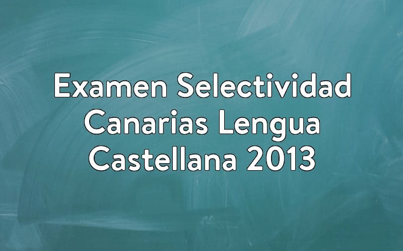 Examen Selectividad Canarias Lengua Castellana 2013