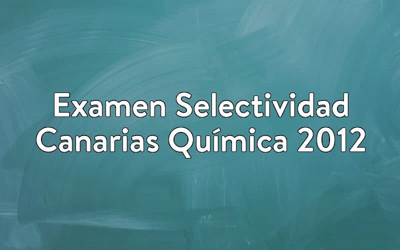 Examen Selectividad Canarias Química 2012