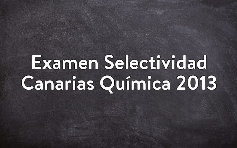 Examen Selectividad Canarias Química 2013