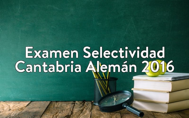 Examen Selectividad Cantabria Alemán 2016