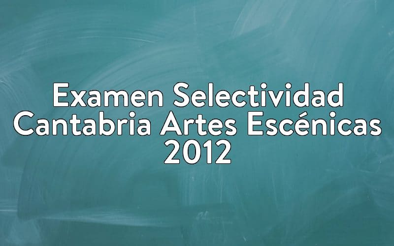 Examen Selectividad Cantabria Artes Escénicas 2012