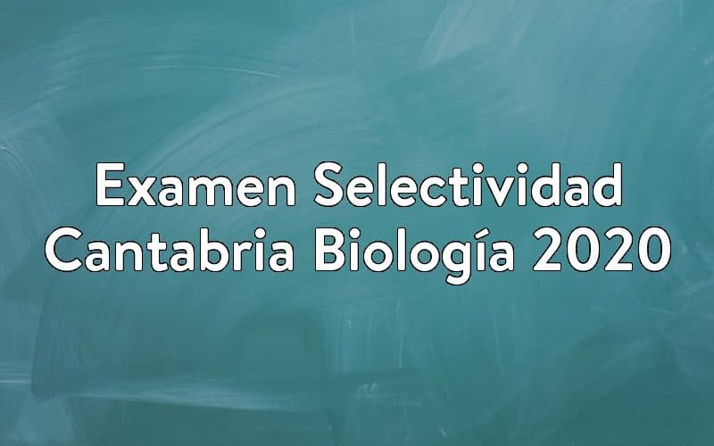 Examen Selectividad Cantabria Biología 2020