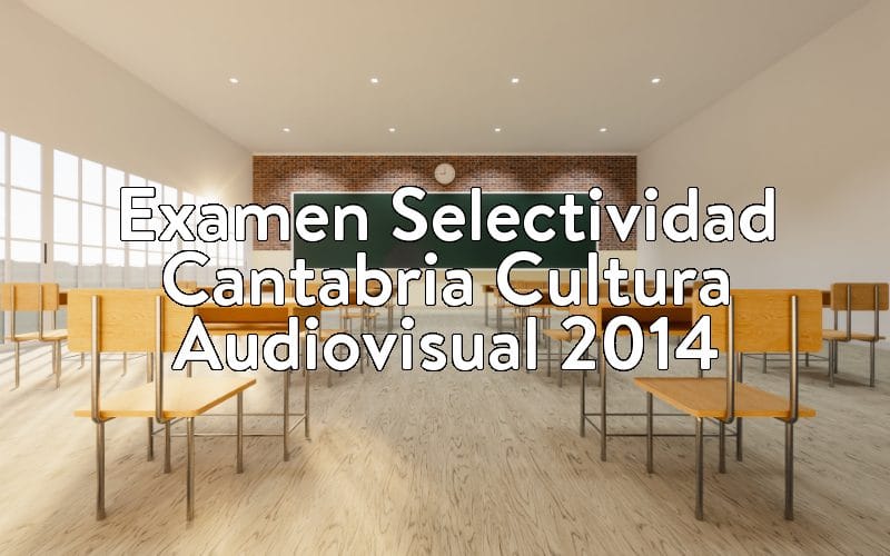 Examen Selectividad Cantabria Cultura Audiovisual 2014