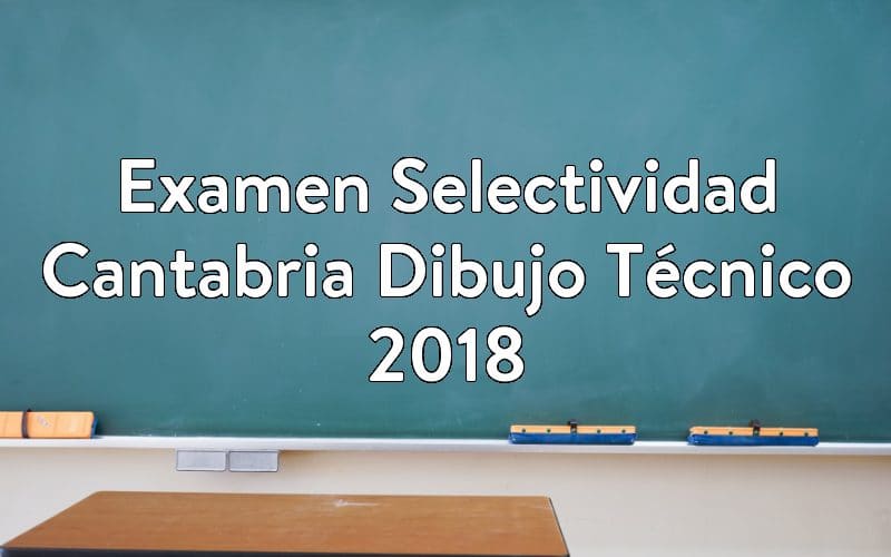Examen Selectividad Cantabria Dibujo Técnico 2018