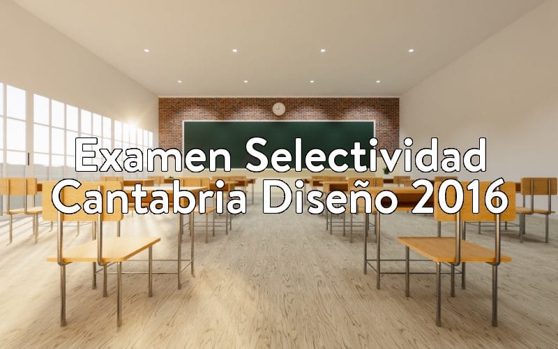 Examen Selectividad Cantabria Diseño 2016