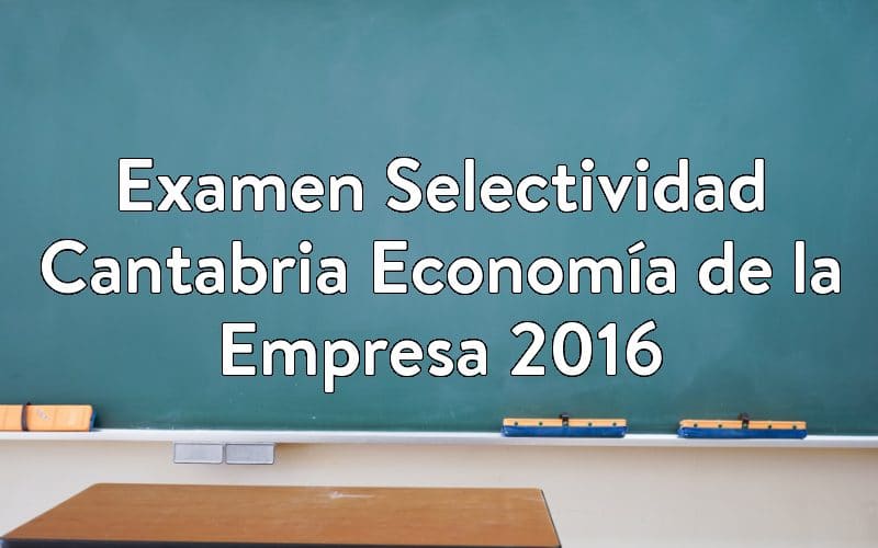 Examen Selectividad Cantabria Economía de la Empresa 2016