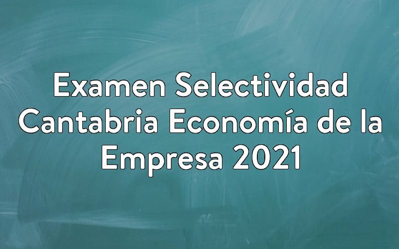 Examen Selectividad Cantabria Economía de la Empresa 2021