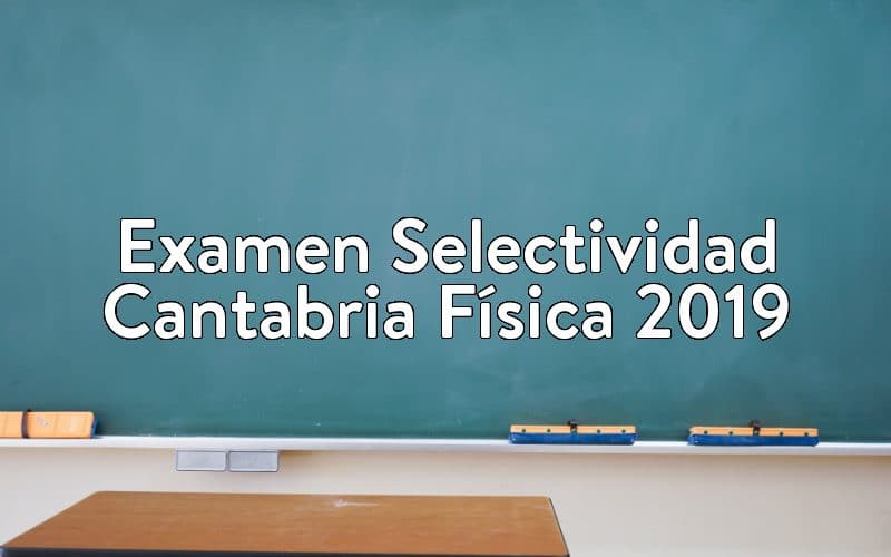 Examen Selectividad Cantabria Física 2019