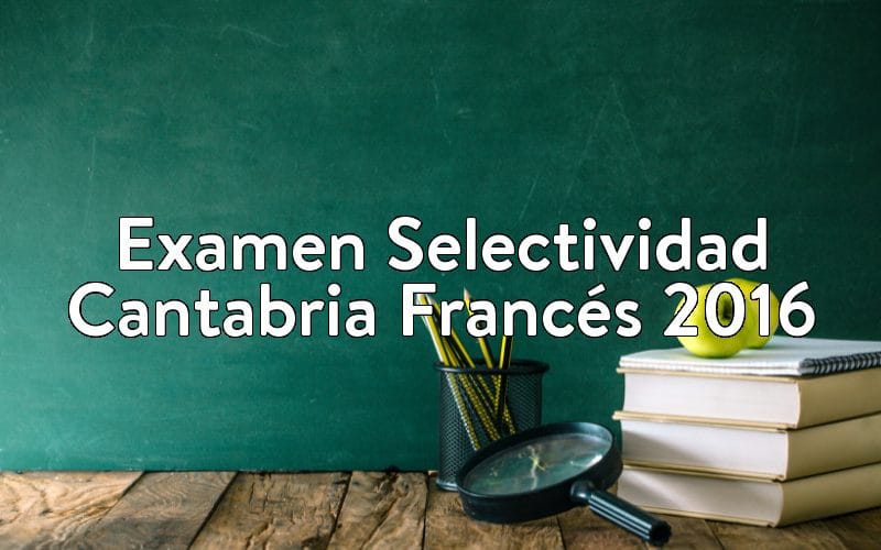 Examen Selectividad Cantabria Francés 2016