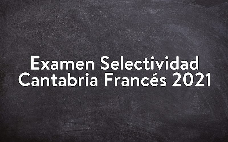 Examen Selectividad Cantabria Francés 2021