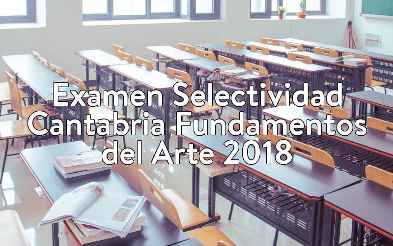 Examen Selectividad Cantabria Fundamentos del Arte 2018
