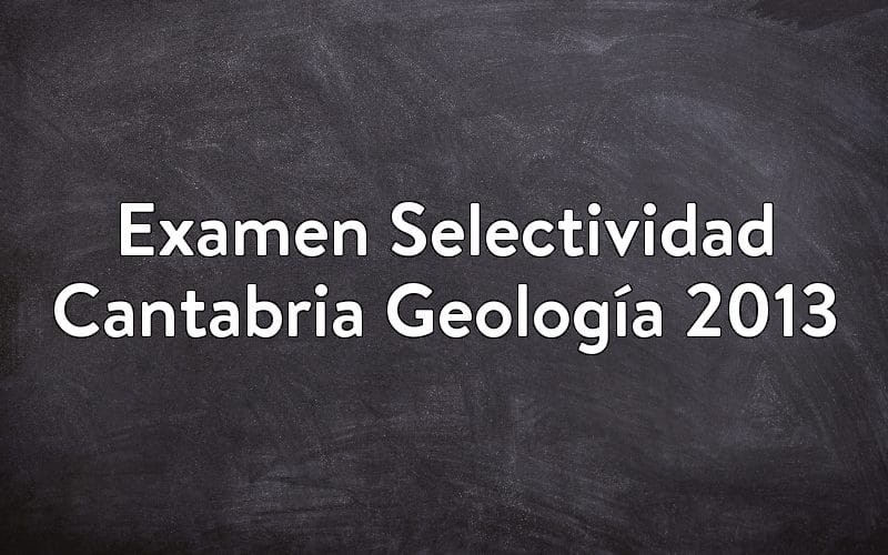 Examen Selectividad Cantabria Geología 2013
