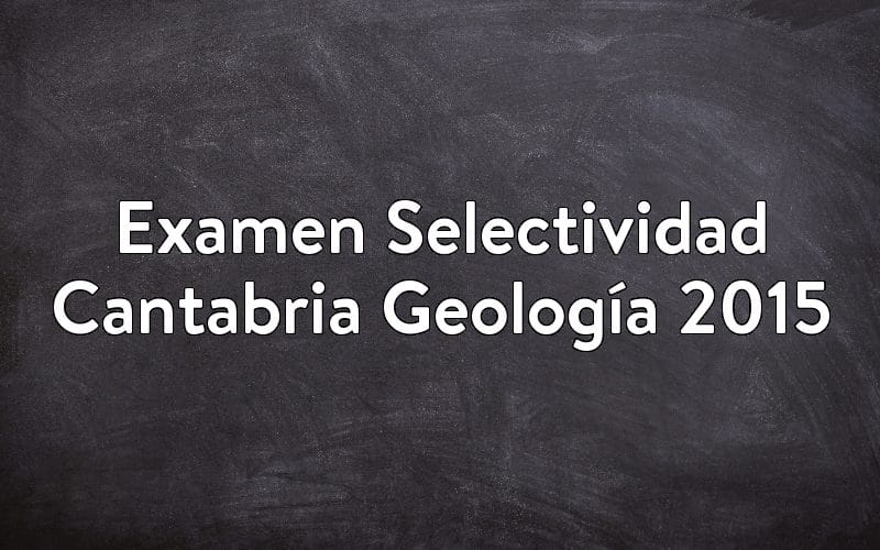 Examen Selectividad Cantabria Geología 2015