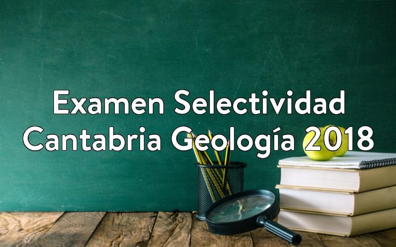 Examen Selectividad Cantabria Geología 2018